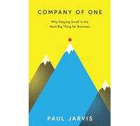 Company of One: Why Staying Small is the Next Big Thing for Business