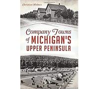 Company Towns Of Michigan's Upper Peninsula