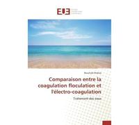 Comparaison entre la coagulation floculation et l'électro-coagulation Traitement des eaux - Bouchaib Elidrissi - Universitaires Europeennes - broché - Etude