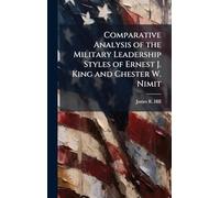 Comparative Analysis of the Military Leadership Styles of Ernest J. King and Chester W. Nimit