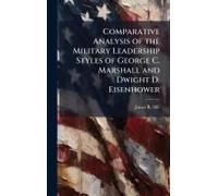 Comparative Analysis Of The Military Leadership Styles Of George C. Marshall And Dwight D. Eisenhower
