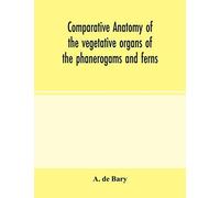 Comparative Anatomy Of The Vegetative Organs Of The Phanerogams And Ferns
