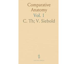 Comparative Anatomy: Translated From the German, and Edited With Notes and Additions, Recording Thee Recent Progress of the Science