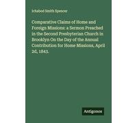 Comparative Claims of Home and Foreign Missions: a Sermon Preached in the Second Presbyterian Church in Brooklyn On the Day of the Annual Contribution for Home Missions, April 2d, 1843.