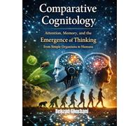 Comparative Cognitology: Attention, Memory, and the Emergence of Thinking from Simple Organisms to Humans