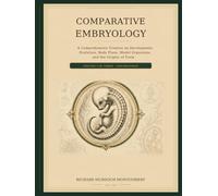COMPARATIVE EMBRYOLOGY Volume I of III: A Comprehensive Treatise on Development, Evolution, Body Plans, Model Organisms, and the Origins of Form