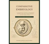 COMPARATIVE EMBRYOLOGY Volume I of III: A Comprehensive Treatise on Development, Evolution, Body Plans, Model Organisms, and the Origins of Form