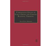 Comparative Essays In Early Greek And Chinese Rational Thinking