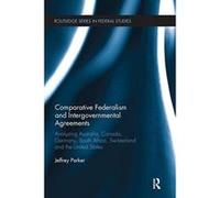 Comparative Federalism and Intergovernmental Agreements: Analyzing Australia, Canada, Germany, South Africa, Switzerland and the United States - [Version Originale] Inconnu (Auteur)