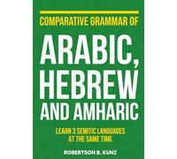 Comparative Grammar of Arabic, Hebrew and Amharic: Learn 3 Semitic Languages at the Same Time