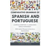 Comparative Grammar Of Spanish And Portuguese: Learn & Compare 2 Languages Simultaneously (With Useful Phrases To Survive A Conversation)