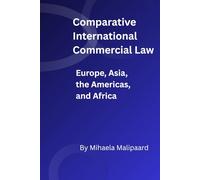 Comparative International Commercial Law: Europe, Asia, the Americas, and Africa - Legal Traditions, Trade Agreements, and Globalization