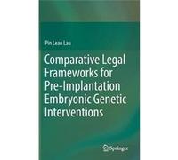 Comparative Legal Frameworks For Pre-Implantation Embryonic Genetic Interventions