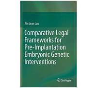 Comparative Legal Frameworks For Pre-Implantation Embryonic Genetic Interventions