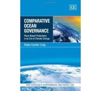 Comparative Ocean Governance: Place-Based Protections in an Era of Climate Change (New Horizon in Environmental and Energy Law) - [Livre en VO] Robin Kundis Craig (Auteur)