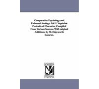 Comparative Psychology And Universal Analogy. Vol. I. Vegetable Portraits Of Character, Compiled From Various Sources, With Original Additions. By M.