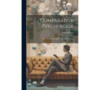Comparative Psychology; Or, The Growth And Grades Of Intelligence