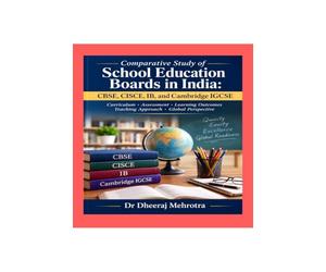 Comparative Study of School Education Boards in India: CBSE, CISCE, IB, and Cambridge IGCSE: A Ready Reckoner For Parents