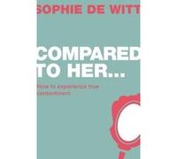 Compared to Her...: How to Experience True Contentment De Witt, Sophie (Auteur)
