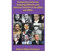 Comparing Autocrats Analyzing Different Latin American Dictators in the 1950s and 1960s - Roberto Miguel Rodriguez - Draft2Digital - Livre en Anglais Roberto Miguel RodriguezRoberto Miguel Rodriguez (
