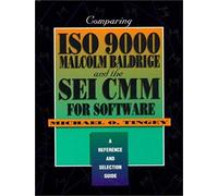 Comparing Iso 9000, Malcolm Baldrige, And The Sei Cmm For Software: A Reference And Selection Guide