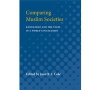 Comparing Muslim Societies : Knowledge and the State in a World Civilization Edited by Juan R I Cole (Auteur)