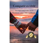 Compartir es vivir: Un viaje compartido con el Parkinson: amor, vida y resiliencia