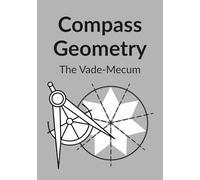 Compass Geometry: The Vade-Mecum: A reference manual for fundamental constructions, sacred geometry, and the golden ratio