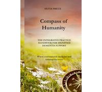 Compass of Humanity: THE INTEGRATED PRACTICE HANDBOOK FOR DIGNIFIED DEMENTIA SUPPORT