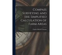 Compass Surveying and the Simplified Calculation of Farm Areas - Charles Mitchell Thomas - Creative Media Partners LLC - Livre en Anglais Charles Mitchell ThomasCharles Mitchell Thomas (Auteur)