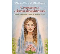Compassion et Amour inconditionnel - Sous la vibration de Marie, la reine des Anges