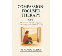 Compassion-Focused Therapy. CFT: A Practical Guide to Self-Compassion, Emotional Regulation, and Clinical Change