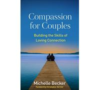 Compassion for Couples: Building the Skills of Loving Connection