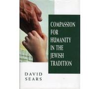 Compassion for Humanity in the Jewish Tradition by David Sears