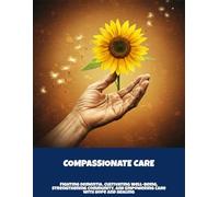 Compassionate Care: Fighting Dementia, Cultivating Well-Being, Strengthening Community, And Empowering Care With Hope And Healing