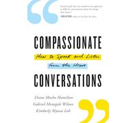 Compassionate Conversations: How to Speak and Listen from the Heart