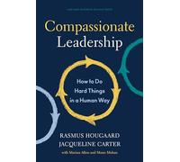 Compassionate Leadership: How to Do Hard Things in a Human Way