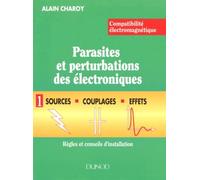 Compatibilite Electromagnetique. Parasites Et Pertubations Des Electroniques. Tome 1, Sources, Couplages Et Effets, Regles Et Conseils D'Installation