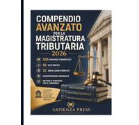 Compendio Avanzato per la Magistratura Tributaria 2026: 500 Domande Commentate, 50 Casi Pratici, 20 Simulazioni Complete, Giurisprudenza Essenziale, Metodo e Strategie per il Concorso
