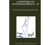 COMPÊNDIO DE GEOGRAFIA BÍBLICA - IV: Do Período dos Juízes à Restauração de Todas as Coisas