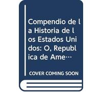 Compendio de la Historia de los Estados Unidos: Ó, República de América. (Spanish Edition)