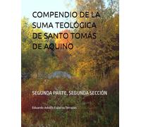 COMPENDIO DE LA SUMA TEOLÓGICA DE SANTO TOMÁS DE AQUINO: SEGUNDA PARTE, SEGUNDA SECCIÓN