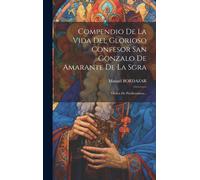Compendio De La Vida Del Glorioso Confesor San Gonzalo De Amarante De La Sgra: Orden De Predicadores...
