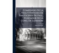 Compendio De La Vida Y Virtudes De San Vicente De Paul, Fundador De La Cong. De La MisiÃ3n