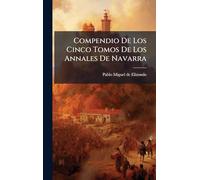 Compendio De Los Cinco Tomos De Los Annales De Navarra