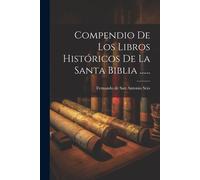 Compendio De Los Libros Históricos De La Santa Biblia ......
