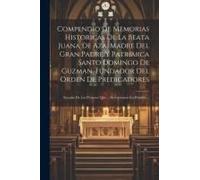 Compendio De Memorias Historicas De La Beata Juana De Aza, Madre Del Gran Padre Y Patriarca Santo Domingo De Guzman, Fundador Del Orden De Predicadores