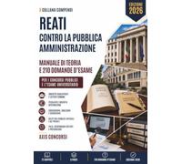 Compendio dei Reati contro la Pubblica Amministrazione: Una guida chiara e ragionata ai delitti contro la P.A.: i soggetti qualificati, il peculato, la concussione, l'induzione indebita
