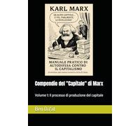 Compendio del "Capitale" di Marx: Volume 1: Il processo di produzione del capitale