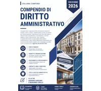 Compendio di Diritto Amministrativo: Una guida chiara e ragionata al diritto amministrativo italiano ed europeo: le fonti e i principi, i soggetti ... generale, l’organizzazione dello Stato